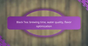 Black Tea: brewing time, water quality, flavor optimization