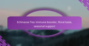 Echinacea Tea: immune booster, floral taste, seasonal support