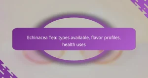 Echinacea Tea: types available, flavor profiles, health uses
