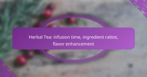 Herbal Tea: infusion time, ingredient ratios, flavor enhancement