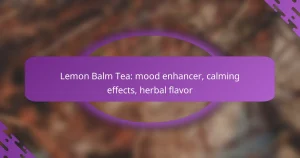Lemon Balm Tea: mood enhancer, calming effects, herbal flavor