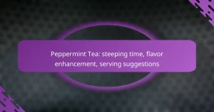 Peppermint Tea: steeping time, flavor enhancement, serving suggestions