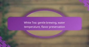 White Tea: gentle brewing, water temperature, flavor preservation