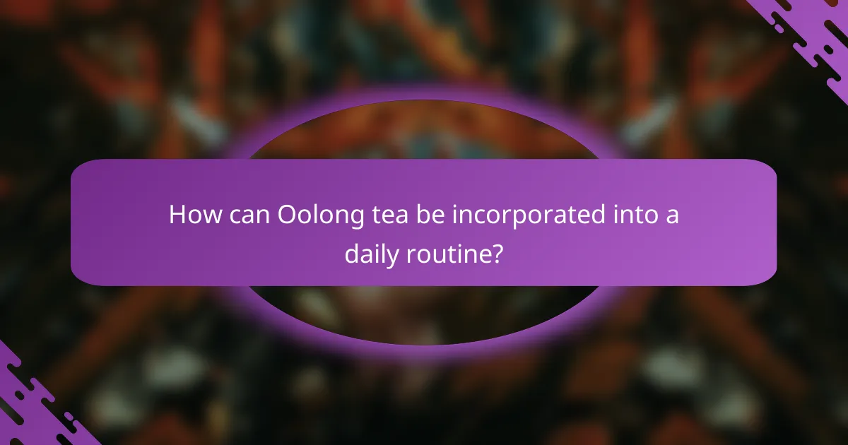 How can Oolong tea be incorporated into a daily routine?