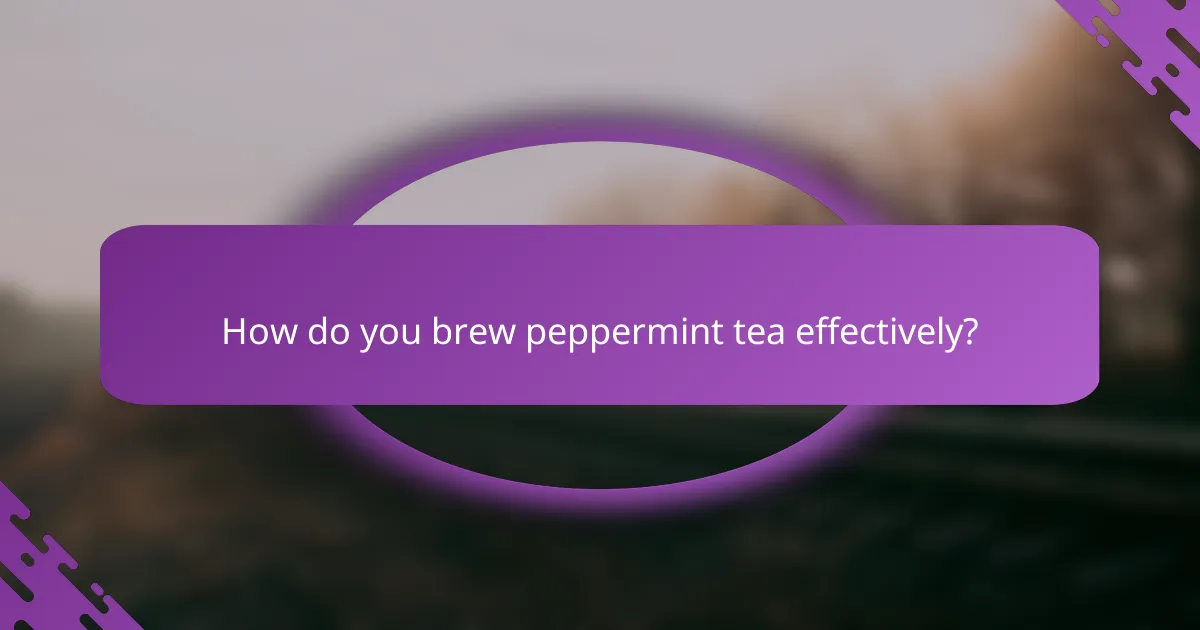 How do you brew peppermint tea effectively?