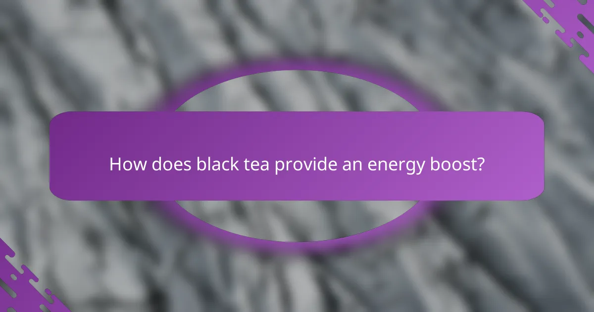 How does black tea provide an energy boost?