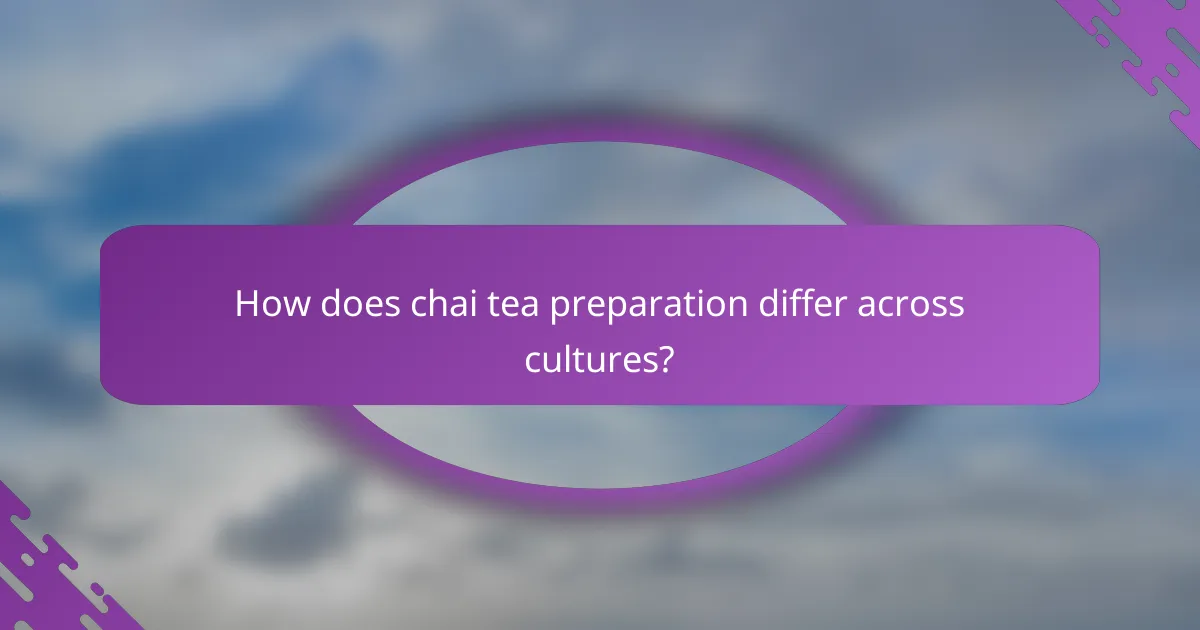 How does chai tea preparation differ across cultures?
