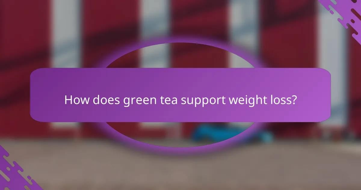 How does green tea support weight loss?
