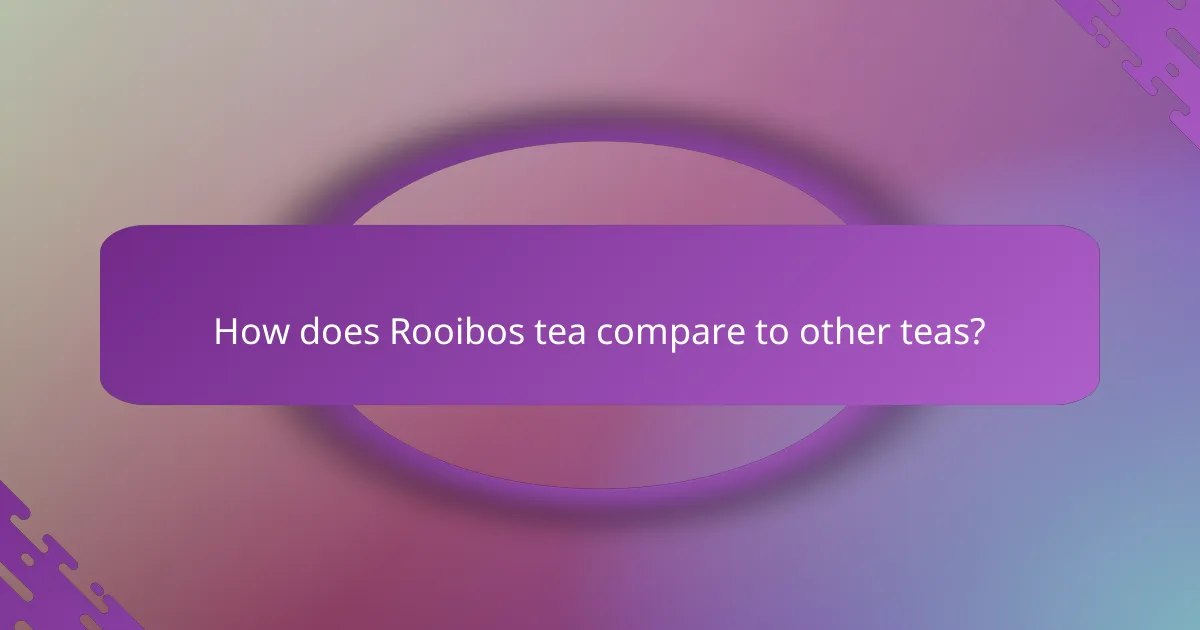 How does Rooibos tea compare to other teas?