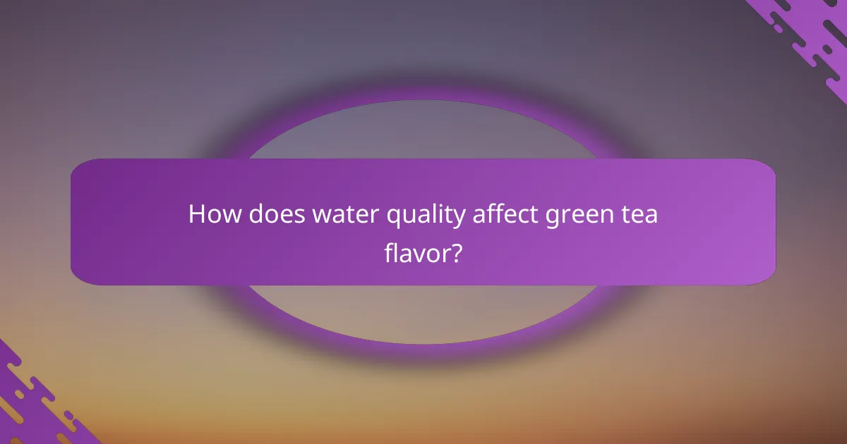 How does water quality affect green tea flavor?