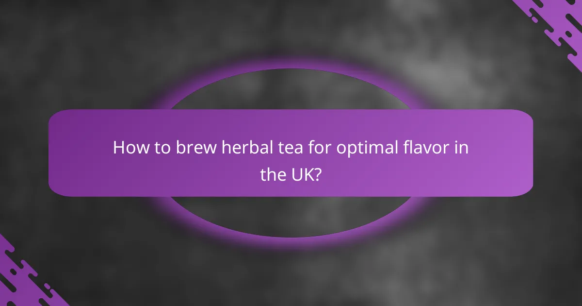How to brew herbal tea for optimal flavor in the UK?