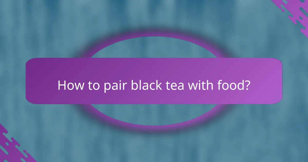 How to pair black tea with food?