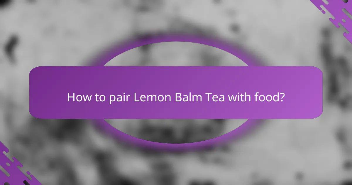 How to pair Lemon Balm Tea with food?