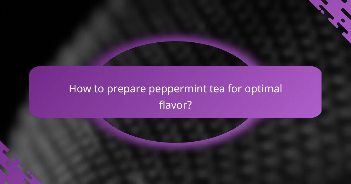 How to prepare peppermint tea for optimal flavor?