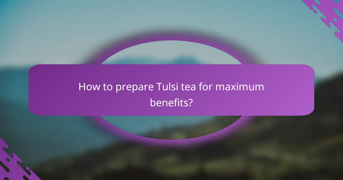 How to prepare Tulsi tea for maximum benefits?