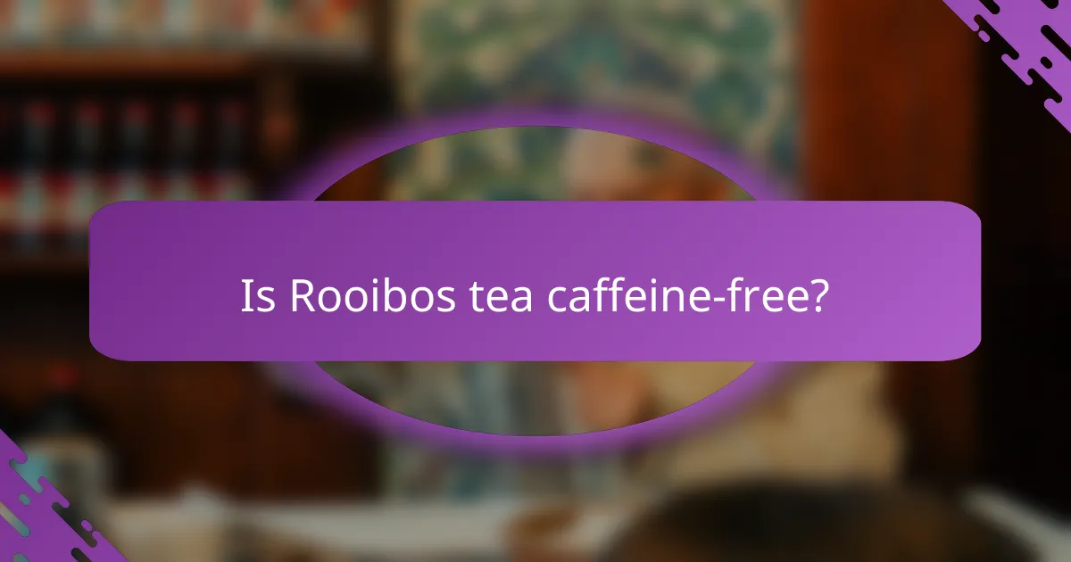 Is Rooibos tea caffeine-free?