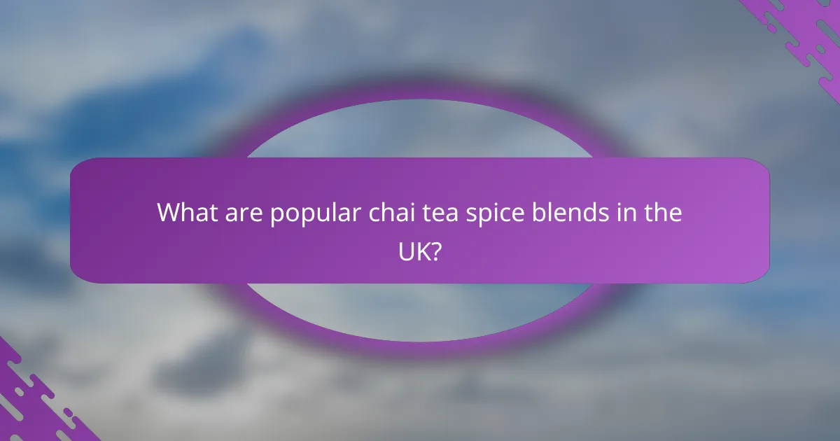 What are popular chai tea spice blends in the UK?