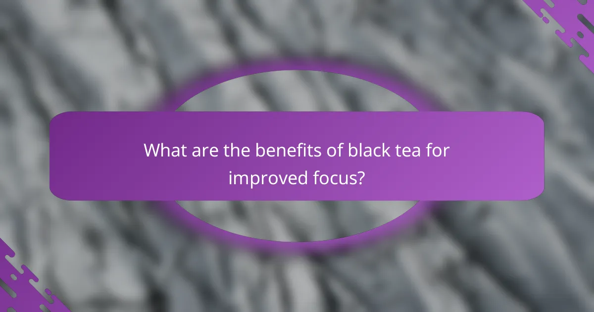 What are the benefits of black tea for improved focus?