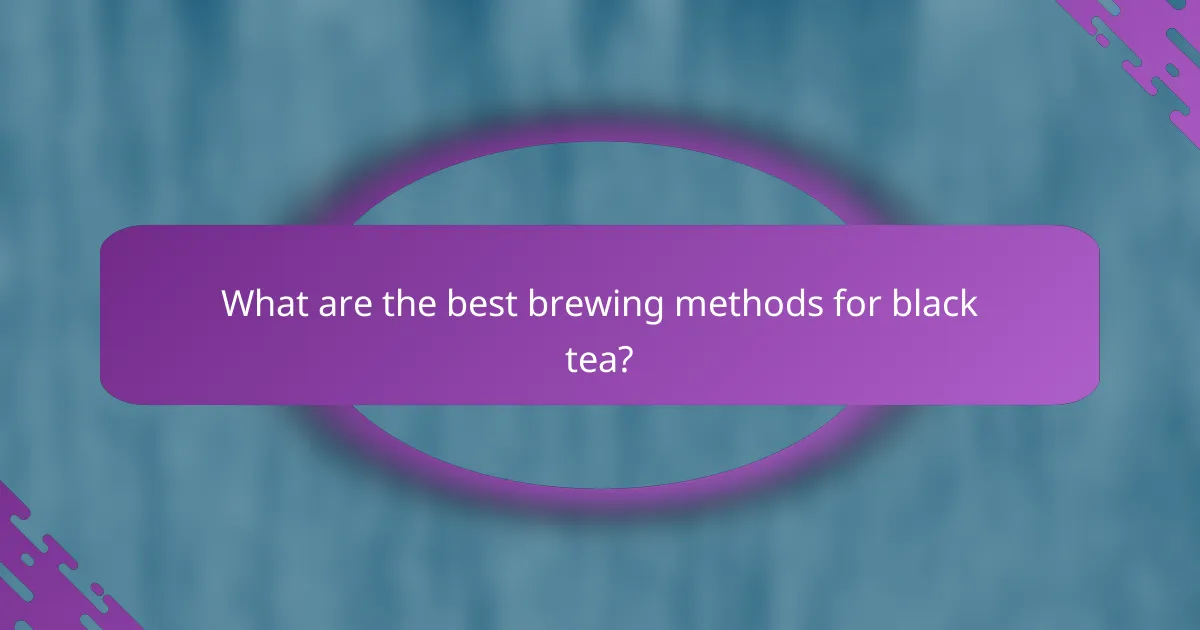What are the best brewing methods for black tea?