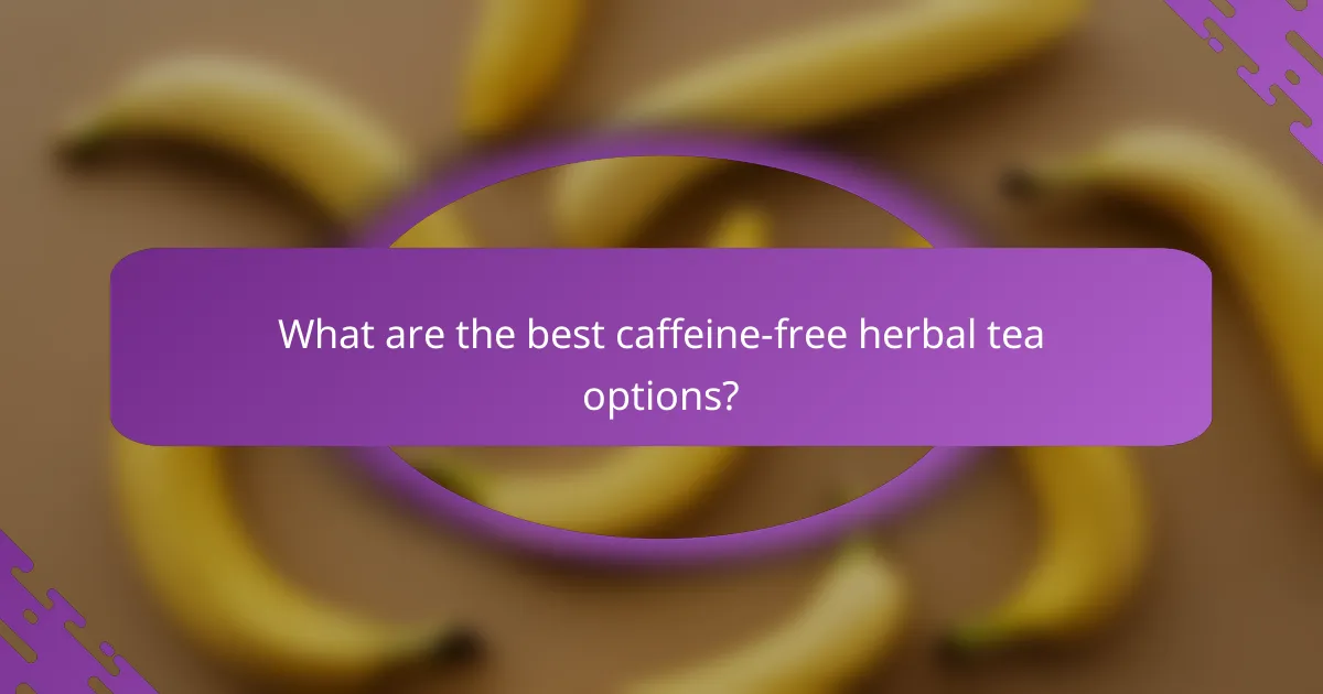 What are the best caffeine-free herbal tea options?