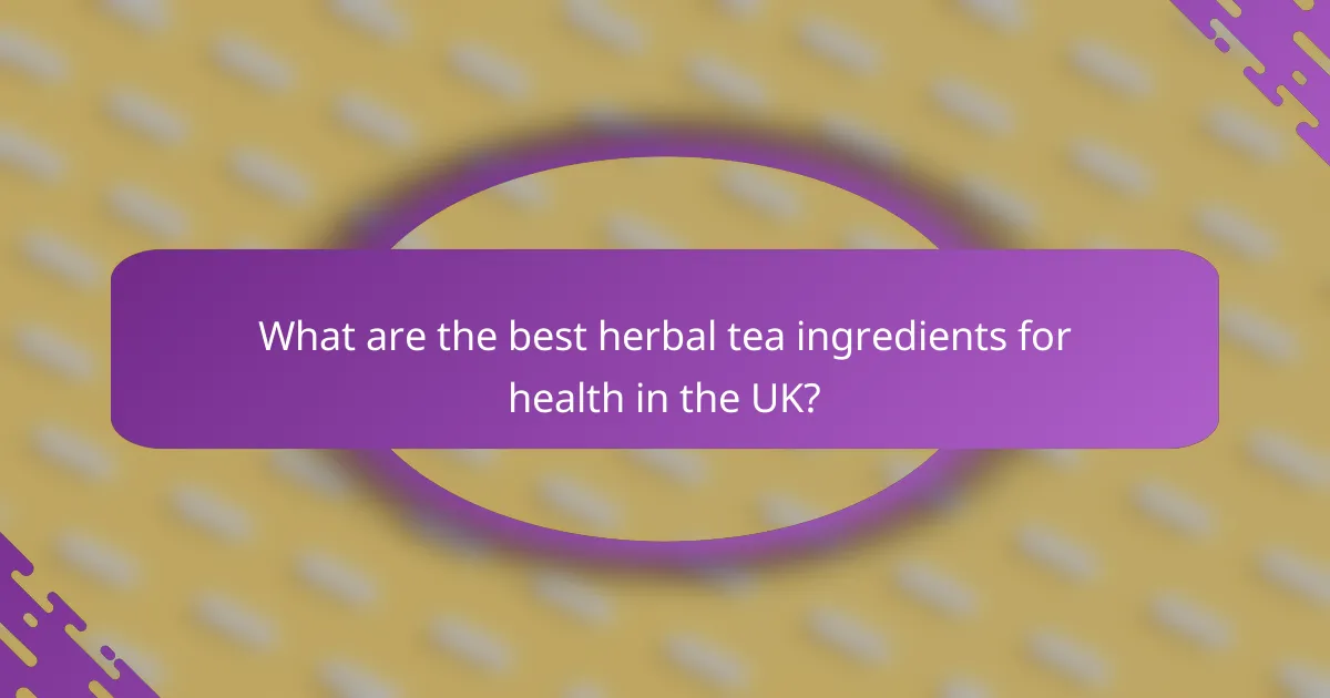 What are the best herbal tea ingredients for health in the UK?