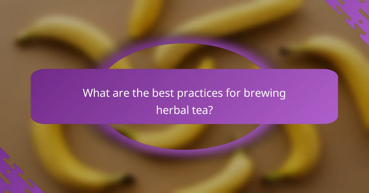 What are the best practices for brewing herbal tea?