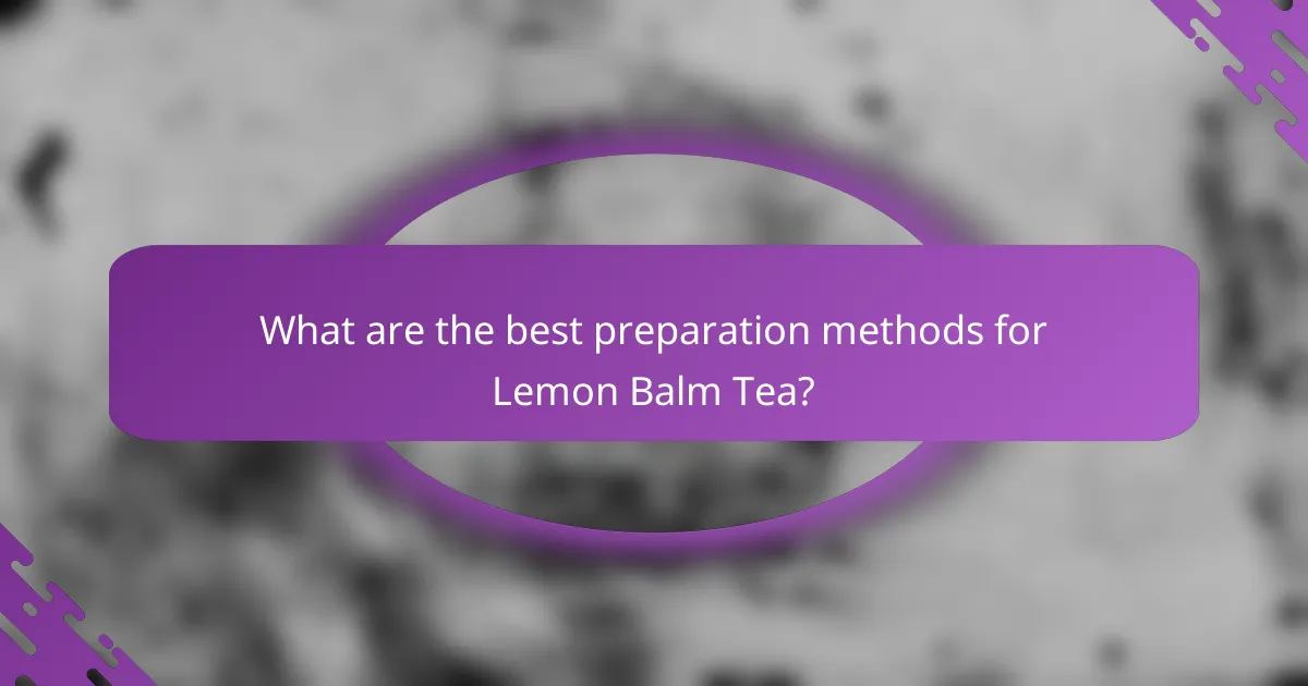 What are the best preparation methods for Lemon Balm Tea?