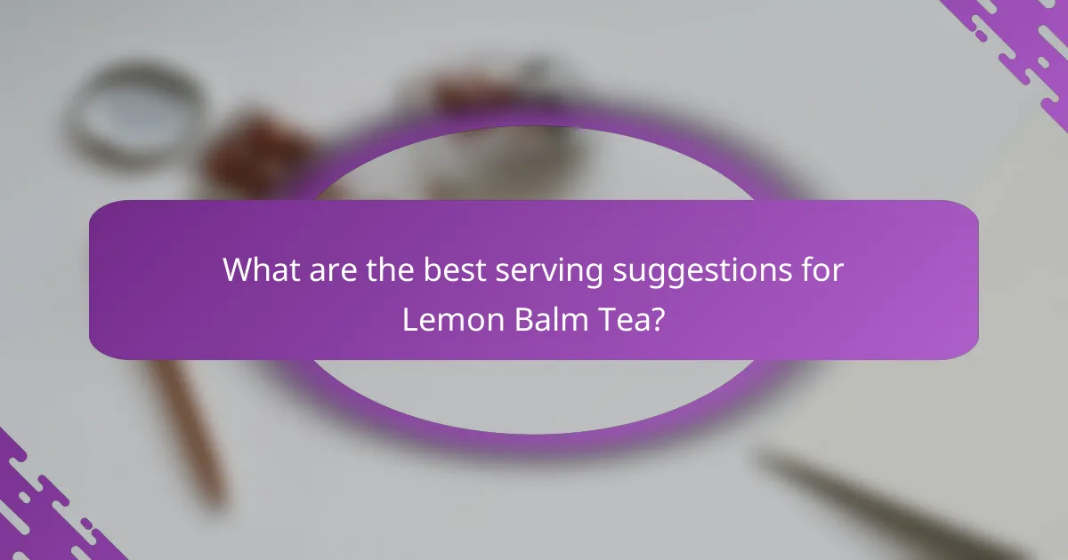 What are the best serving suggestions for Lemon Balm Tea?