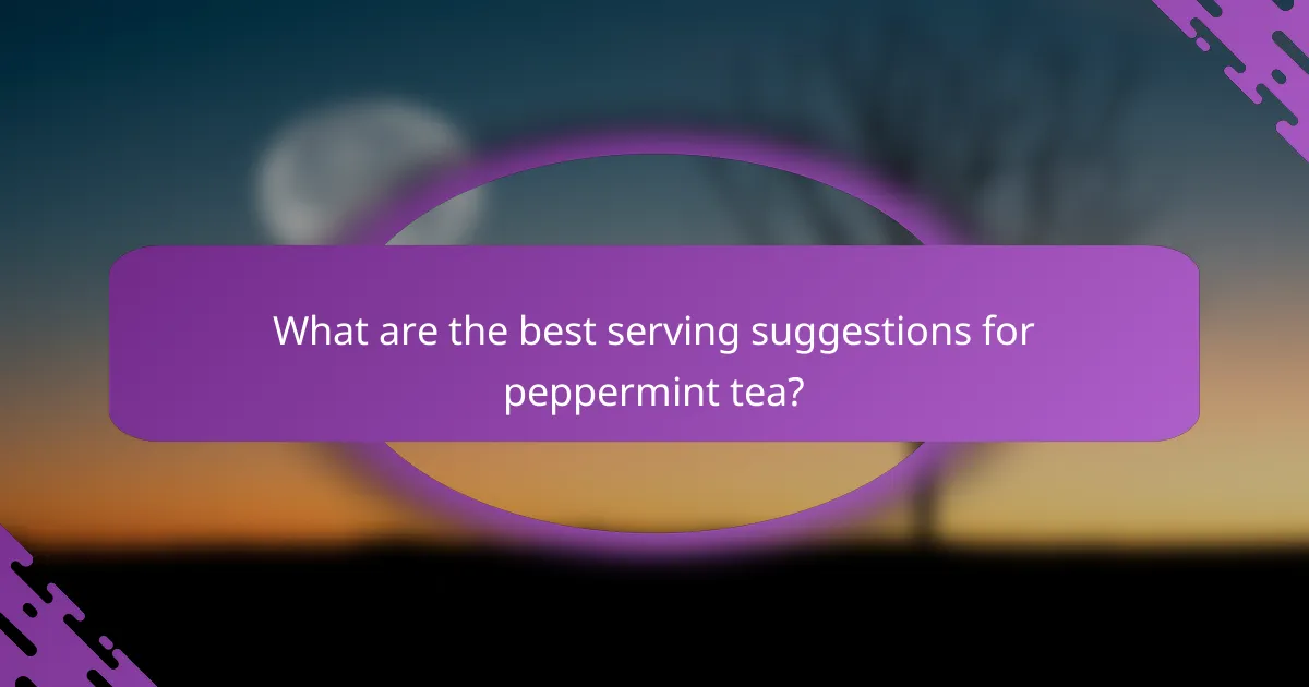 What are the best serving suggestions for peppermint tea?