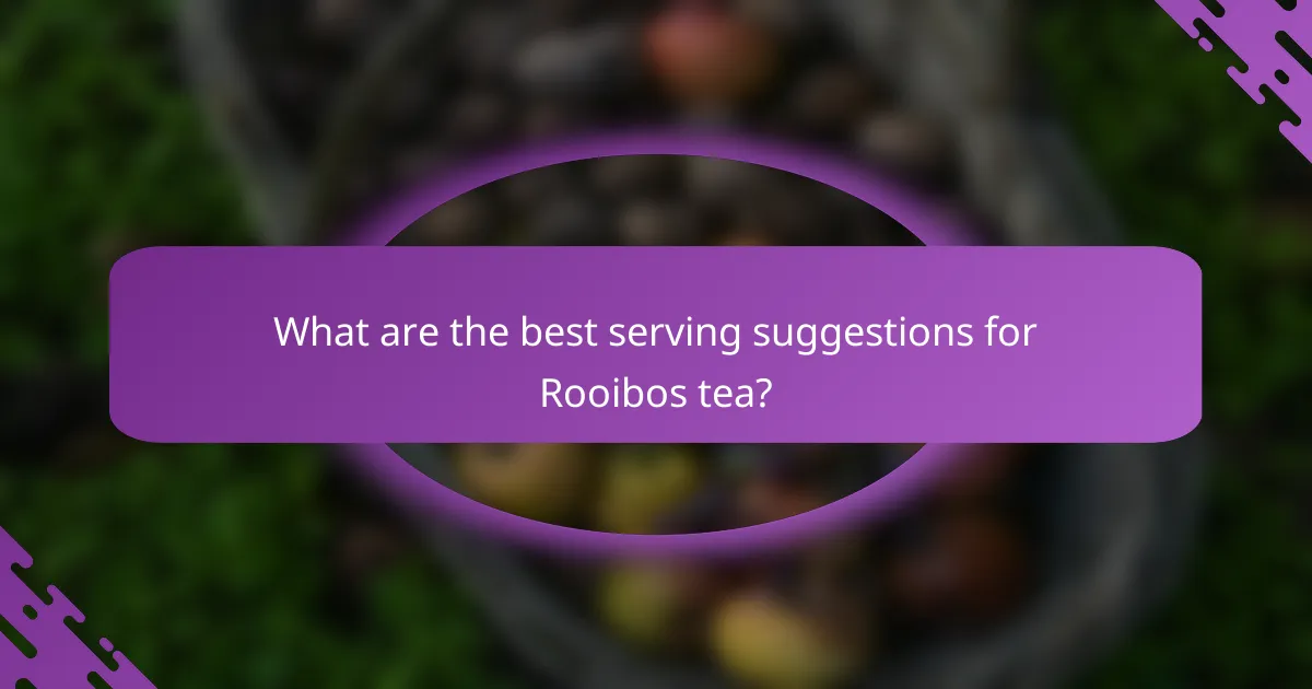 What are the best serving suggestions for Rooibos tea?