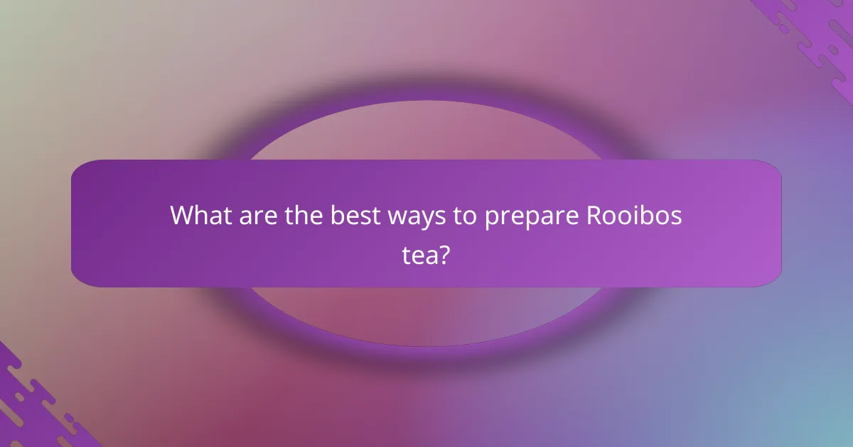 What are the best ways to prepare Rooibos tea?