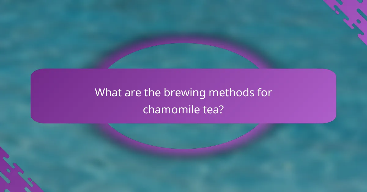 What are the brewing methods for chamomile tea?