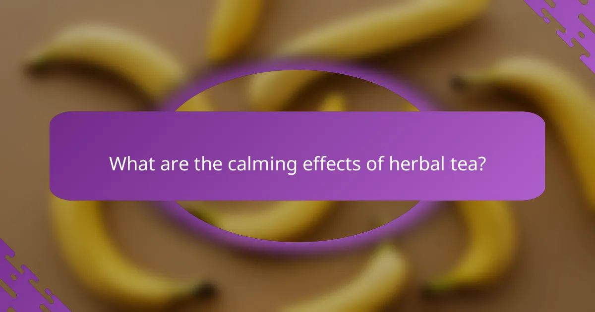 What are the calming effects of herbal tea?