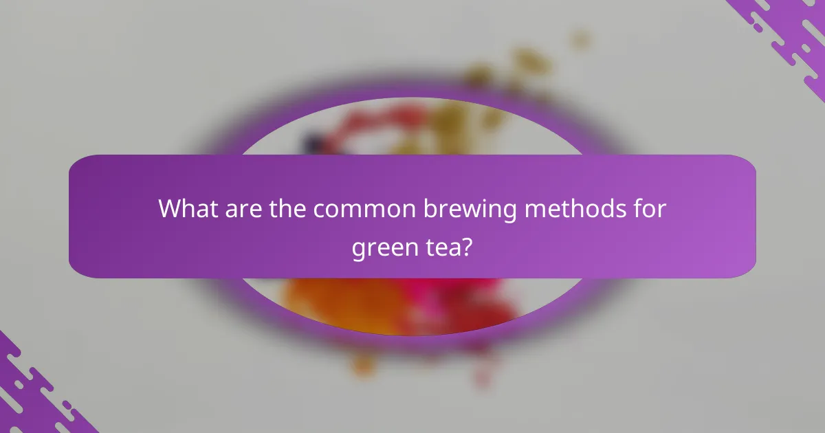 What are the common brewing methods for green tea?
