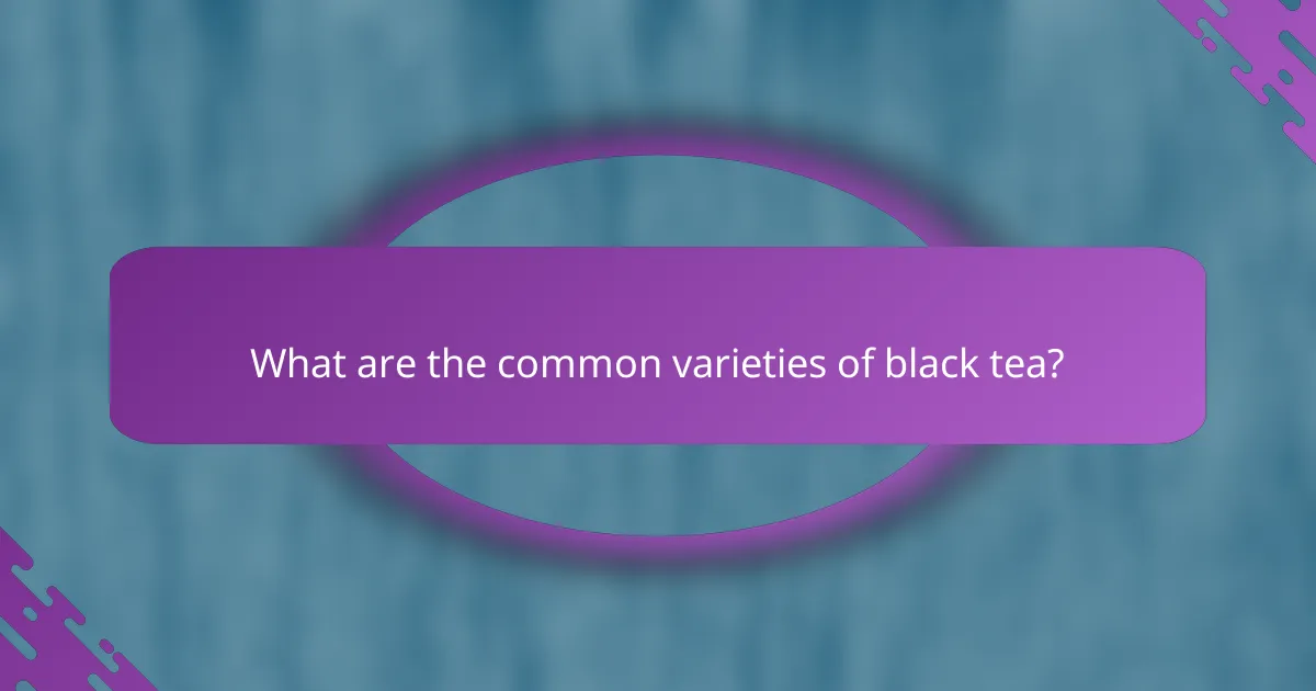 What are the common varieties of black tea?
