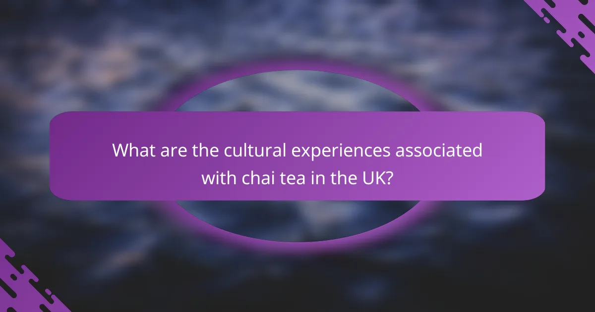 What are the cultural experiences associated with chai tea in the UK?