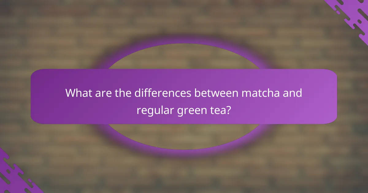 What are the differences between matcha and regular green tea?