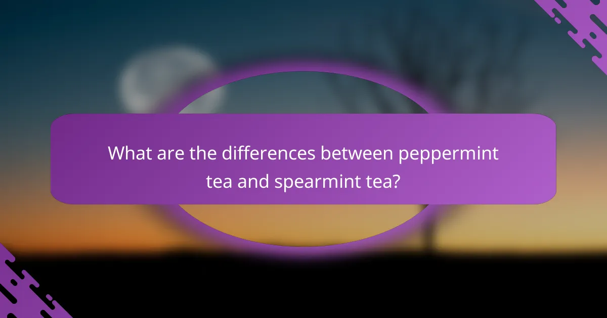What are the differences between peppermint tea and spearmint tea?