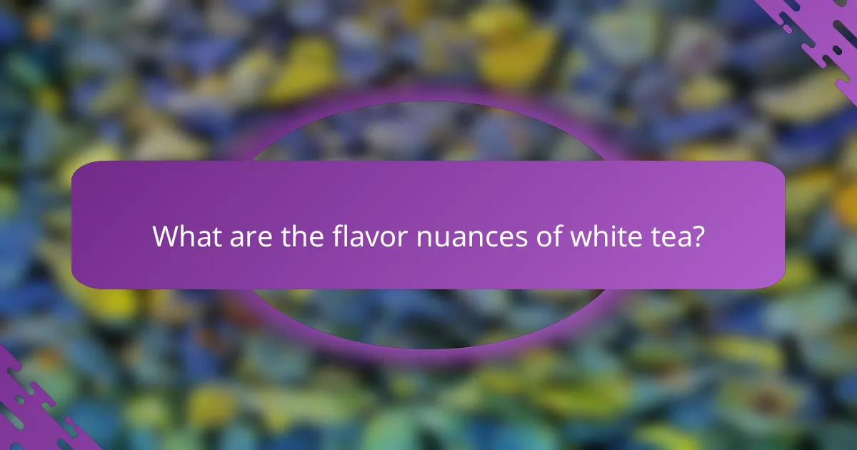 What are the flavor nuances of white tea?