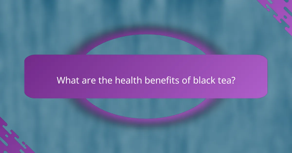 What are the health benefits of black tea?