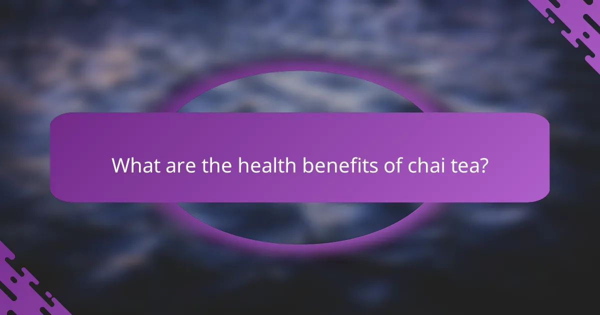 What are the health benefits of chai tea?