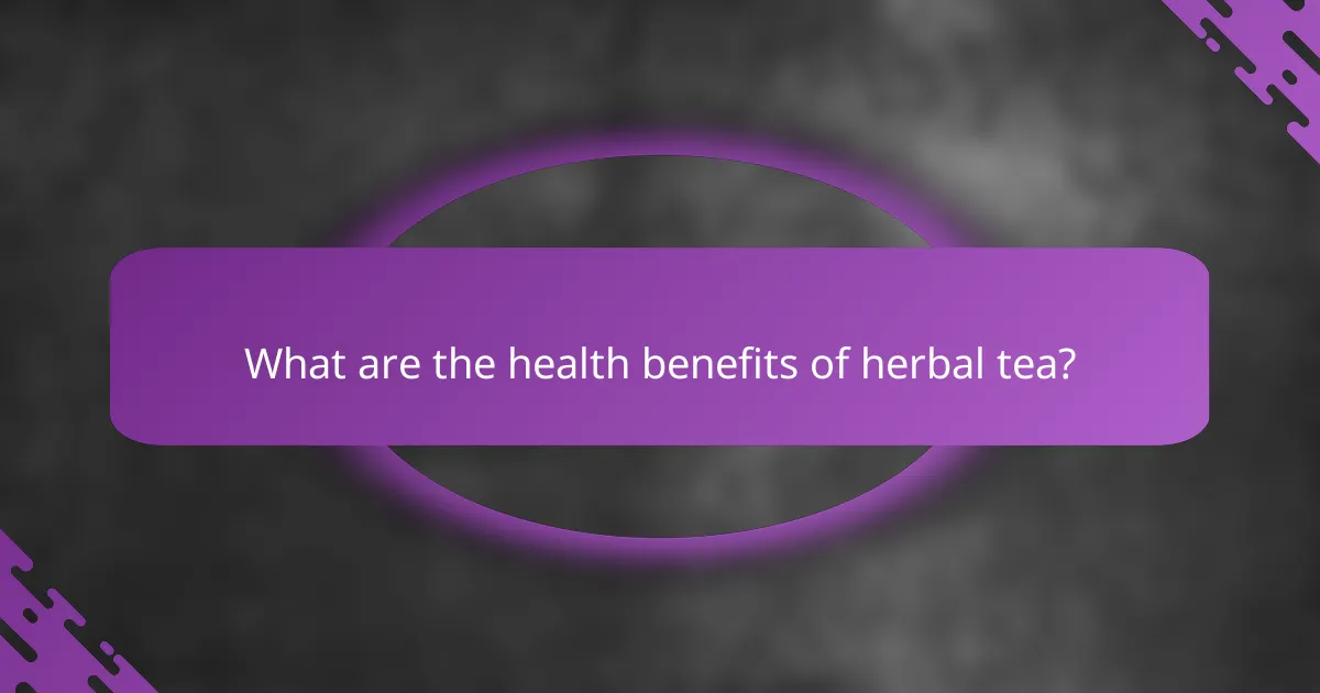 What are the health benefits of herbal tea?