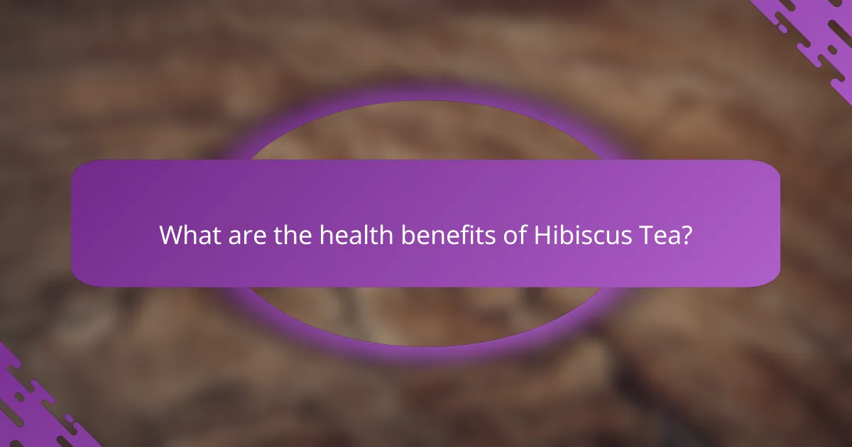 What are the health benefits of Hibiscus Tea?