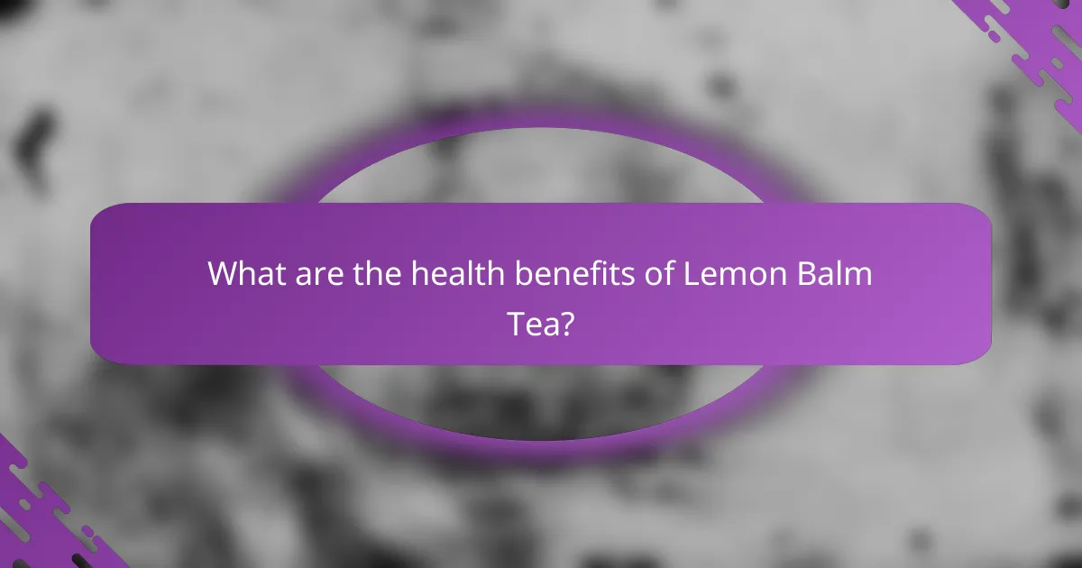What are the health benefits of Lemon Balm Tea?