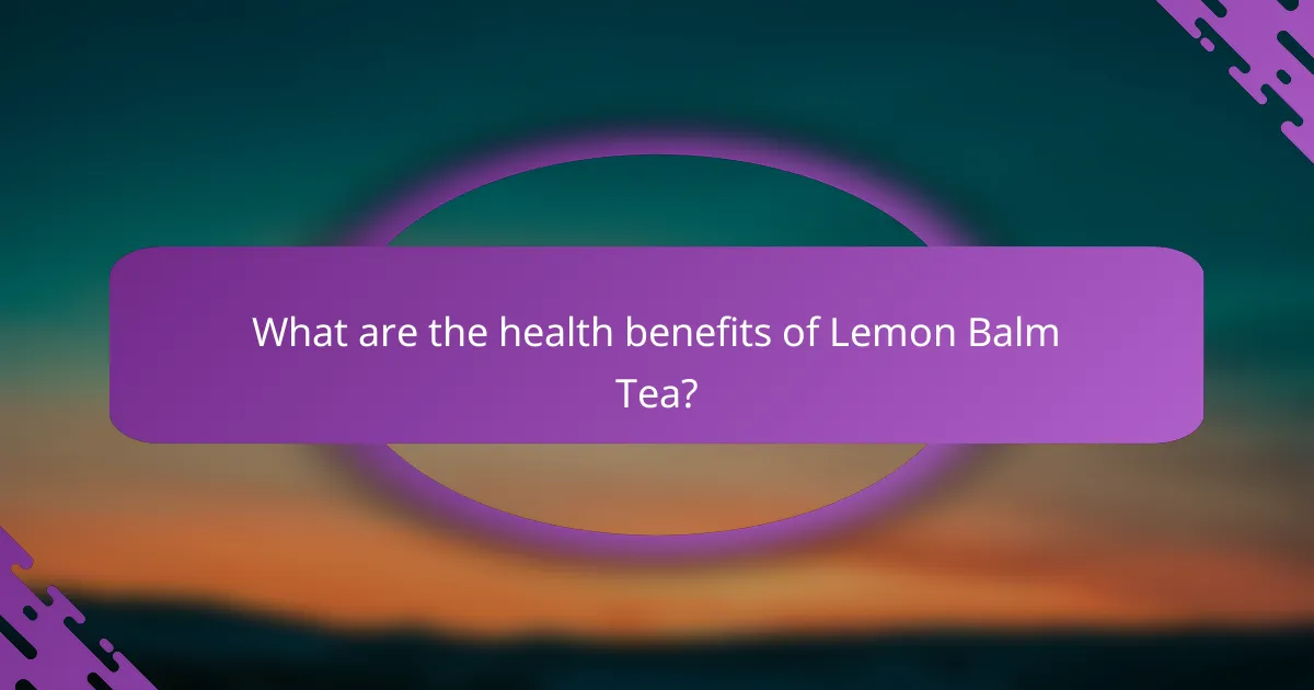 What are the health benefits of Lemon Balm Tea?