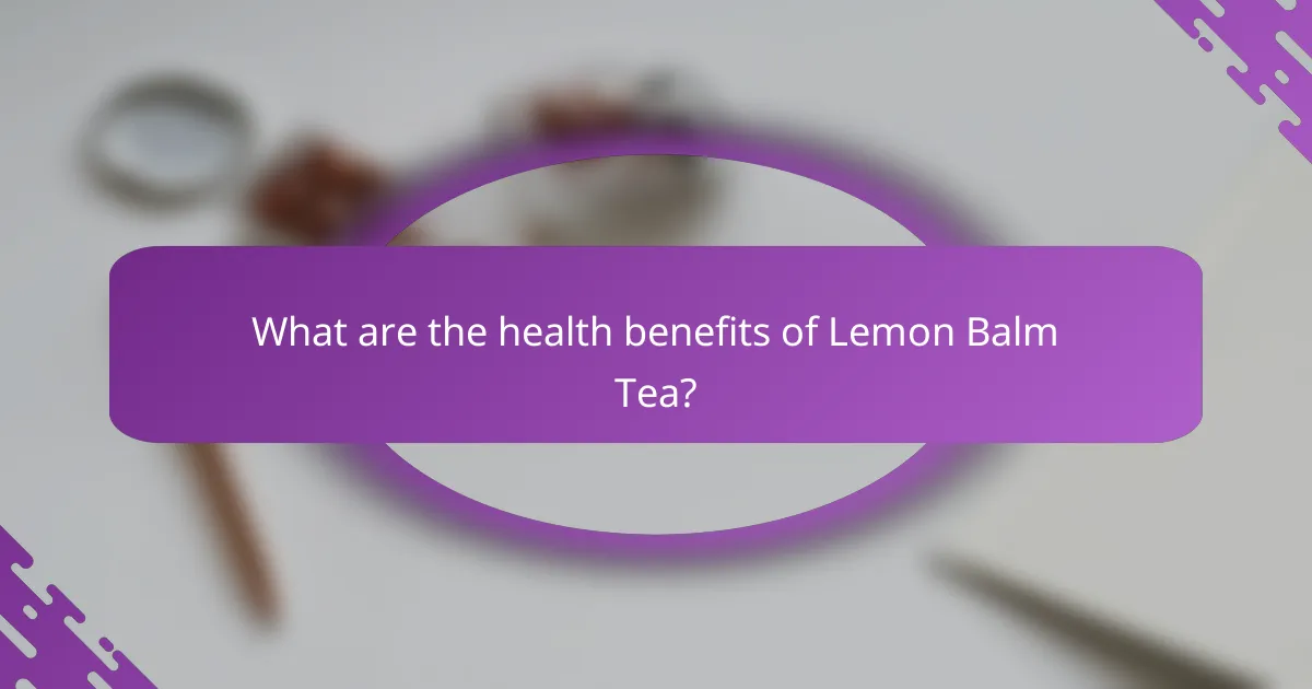 What are the health benefits of Lemon Balm Tea?