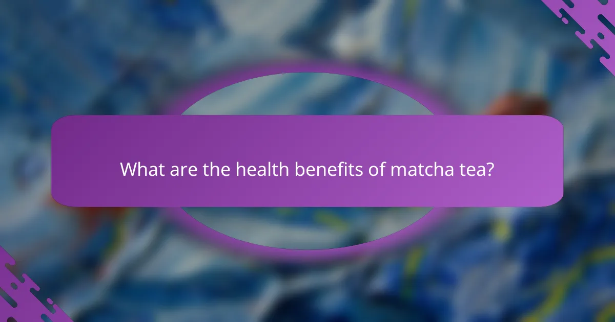 What are the health benefits of matcha tea?