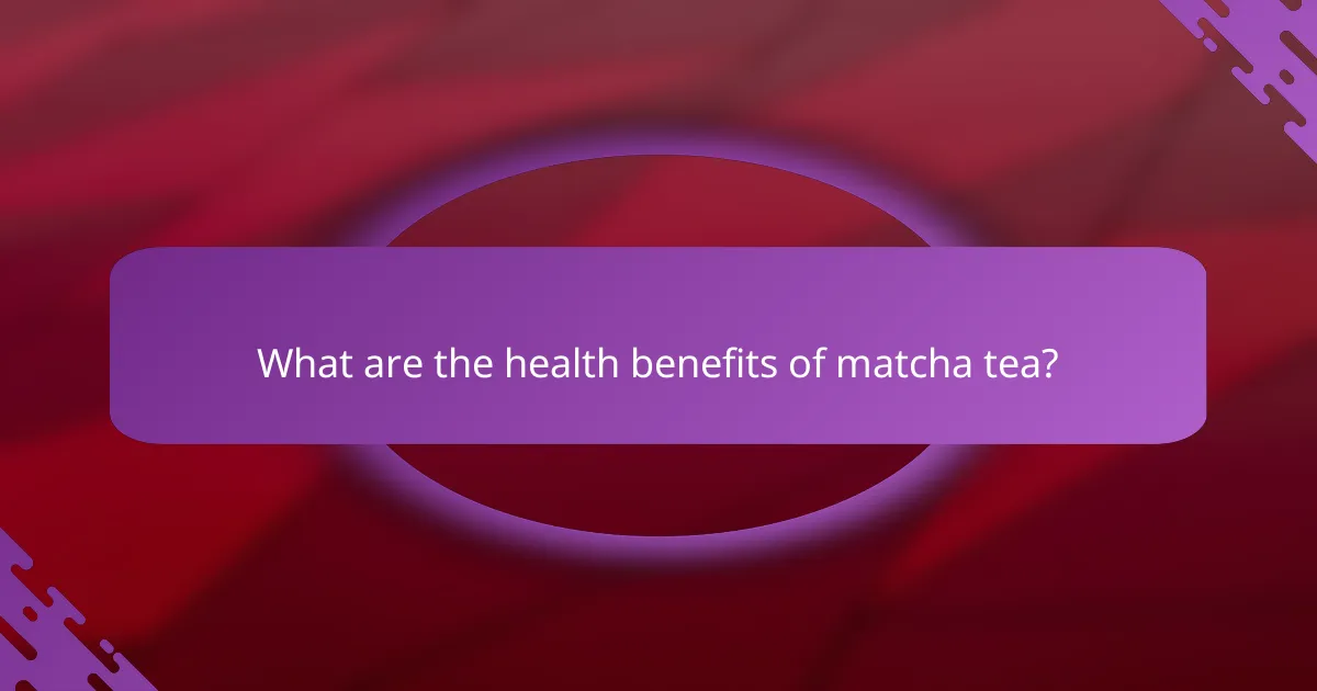 What are the health benefits of matcha tea?