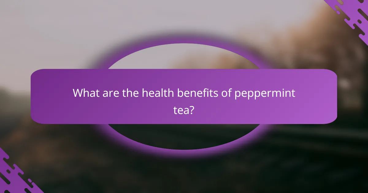 What are the health benefits of peppermint tea?