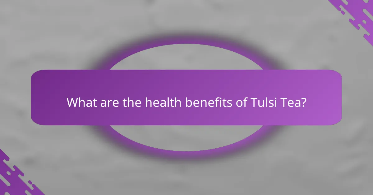 What are the health benefits of Tulsi Tea?